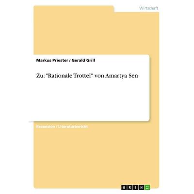 Zu: 'Rationale Trottel' von Amartya Sen, Taschenbuch von Markus Priester,Gerald Grill, GRIN, 978-3-638-84327-0