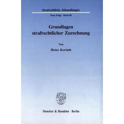 Grundlagen strafrechtlicher Zurechnung., Taschenbuch von Heinz Koriath, Duncker & Humblot, 978-3-428-08055-7