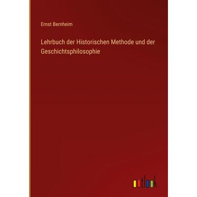 Lehrbuch der Historischen Methode und der Geschichtsphilosophie, Gebundene Ausgabe von Ernst Bernheim, Outlook, 978-3-368-38030-4