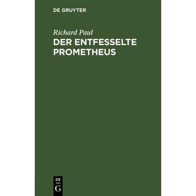 Der entfesselte Prometheus, Gebundene Ausgabe von Richard Paul, De Gruyter, 978-3-11-237569-3