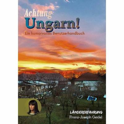 Achtung Ungarn!, Taschenbuch von Franz-Joseph Geidel, Verlag Angelika Gontadse, 978-3-910325-16-6