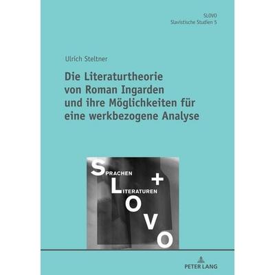 Die Literaturtheorie von Roman Ingarden und ihre Möglichkeiten für eine werkbezogene Analyse, Gebundene Ausgabe von Ulrich Steltner, Peter Lang GmbH,