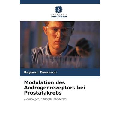 Modulation des Androgenrezeptors bei Prostatakrebs, Taschenbuch von Peyman Tavassoli, Verlag Unser Wissen, 978-620-3-50976-2