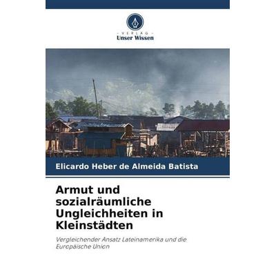 Armut und sozialräumliche Ungleichheiten in Kleinstädten, Taschenbuch von Elicardo Heber de Almeida Batista, Verlag Unser Wissen, 978-620-6-07894-4