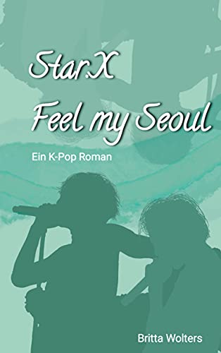 Britta Wolters - Star.X - Feel my Seoul: Ein K-Pop Roman - Preis vom 09.10.2026 07:28:09 h