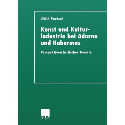 Kunst und Kulturindustrie bei Adorno und Habermas, Taschenbuch von Ulrich Paetzel, Deutscher Universitätsverlag, 978-3-8244-4472-4