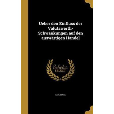 Ueber den Einfluss der Valutawerth-Schwankungen auf den auswärtigen Handel, Gebundene Ausgabe von Carl Rinke, Creative Media Partners, LLC,