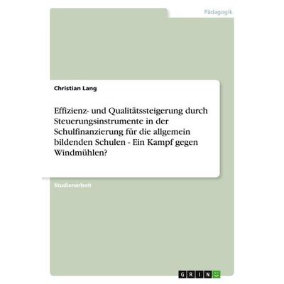 Effizienz- und Qualitätssteigerung durch Steuerungsinstrumente in der Schulfinanzierung für die allgemein bildenden Schulen - Ein Kampf gegen