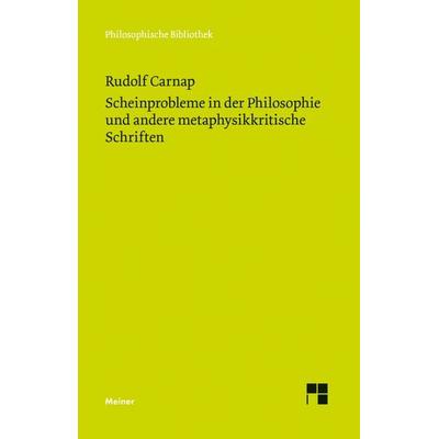 Scheinprobleme in der Philosophie und andere metaphysikkritische Schriften, Taschenbuch von Rudolf Carnap, Meiner, F, 978-3-7873-1728-8