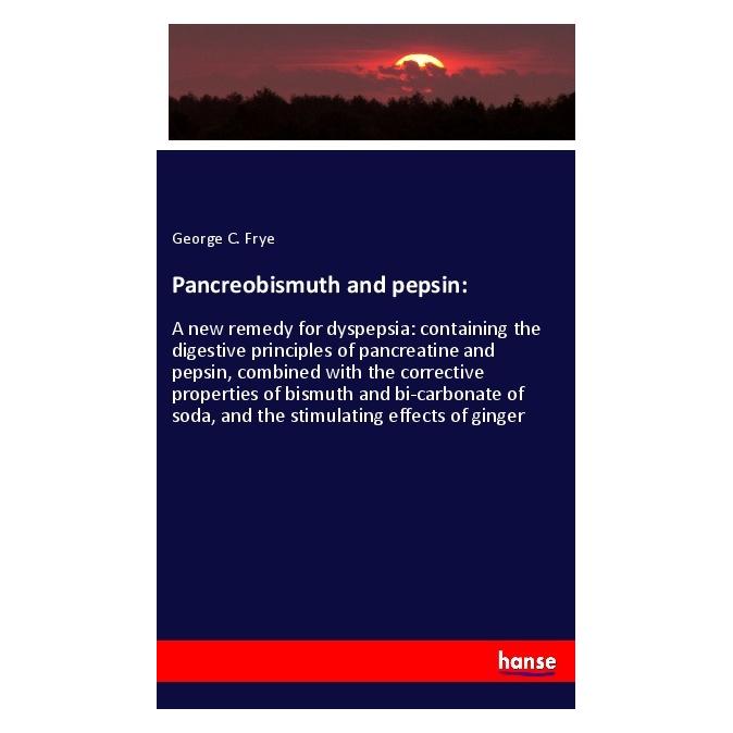 Hansebooks Pancreobismuth and pepsin: (Englisch, Softcover, George C Frye) (56085048)