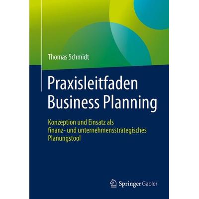 Praxisleitfaden Business Planning, Gebundene Ausgabe von Thomas Schmidt, Springer Fachmedien Wiesbaden GmbH, 978-3-658-20340-5