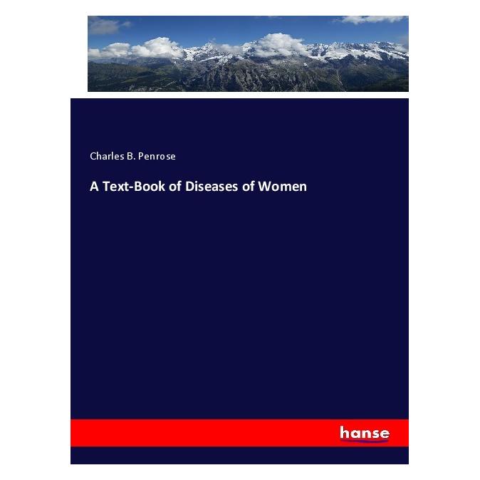 Hansebooks A Text-Book of Diseases of Women (Englisch, Softcover, Charles B Penrose) (55980836)