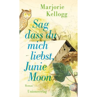 Sag dass du mich liebst, Junie Moon, Gebundene Ausgabe von Marjorie Kellogg, Unionsverlag
