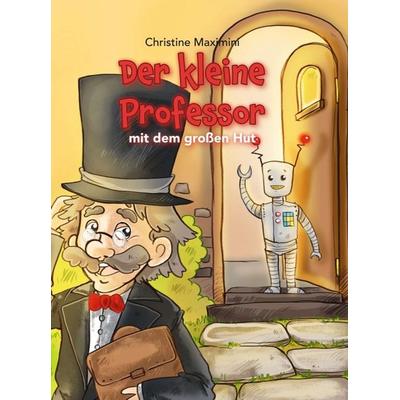 Der kleine Professor mit dem großen Hut, Gebundene Ausgabe von Christine Maximini, Tredition, 978-3-7497-3616-4