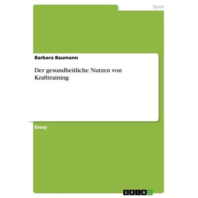 Der gesundheitliche Nutzen von Krafttraining, Taschenbuch von Barbara Baumann, GRIN, 978-3-640-84362-6