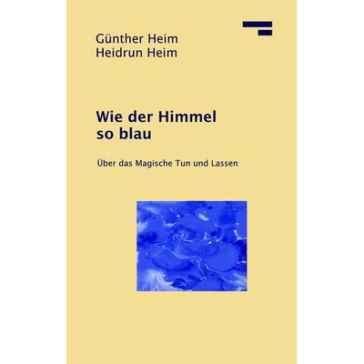 Wie der Himmel so blau, Gebundene Ausgabe von Günther Heim,Heidrun Heim, BoD – Books on Demand, 978-3-8370-7400-0