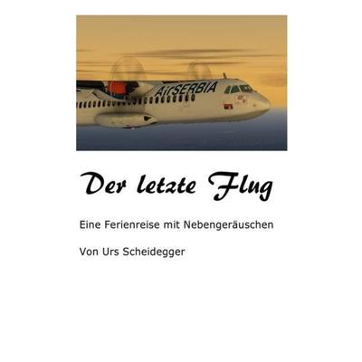 Der letzte Flug, Taschenbuch von Urs Scheidegger, Epubli, 978-3-7502-9699-2
