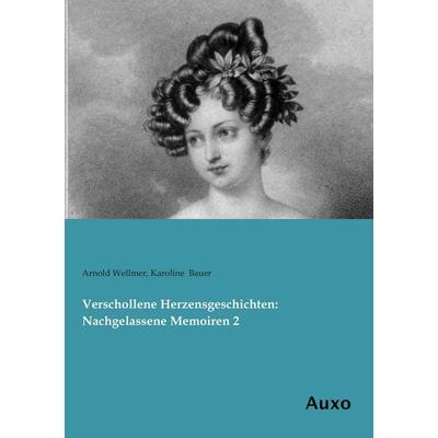 Verschollene Herzensgeschichten: Nachgelassene Memoiren 2, Taschenbuch von Arnold Wellmer,Karoline Bauer, Auxo, 978-3-95622-194-1