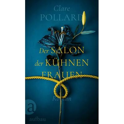 Der Salon der kühnen Frauen, Gebundene Ausgabe von Clare Pollard, Aufbau