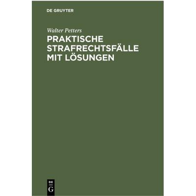 Praktische Strafrechtsfälle mit Lösungen, Gebundene Ausgabe von Walter Petters, De Gruyter, 978-3-11-230085-5