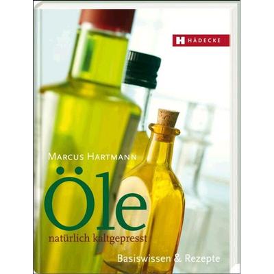 Öle – natürlich kaltgepresst, Gebundene Ausgabe von Marcus Hartmann, Hädecke Verlag, 978-3-7750-0535-7