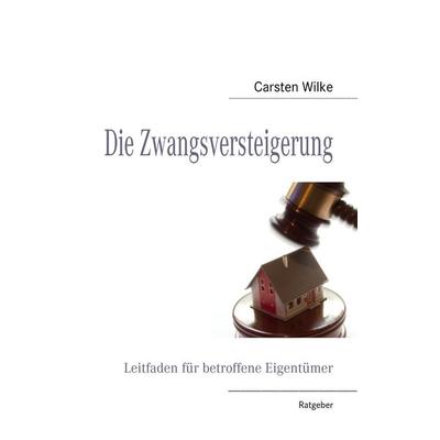 Die Zwangsversteigerung, Taschenbuch von Carsten Wilke, BoD – Books on Demand, 978-3-8391-8260-4