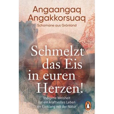 Schmelzt das Eis in euren Herzen!, Taschenbuch von Angaangaq, Penguin, 978-3-328-10883-2