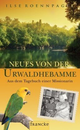 Ilse Roennpagel - Neues von der Urwaldhebamme: Aus dem Tagebuch einer Missionarin - Preis vom 13.10.2026 19:28:25 h