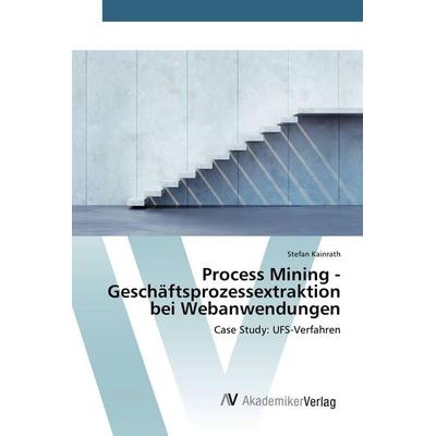 Process Mining - Geschäftsprozessextraktion bei Webanwendungen, Taschenbuch von Stefan Kainrath, AV Akademikerverlag, 978-3-639-85243-1