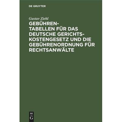 Gebühren-Tabellen für das Deutsche Gerichtskostengesetz und die Gebührenordnung für Rechtsanwälte, Gebundene Ausgabe von Gustav Ziehl, De Gruyter