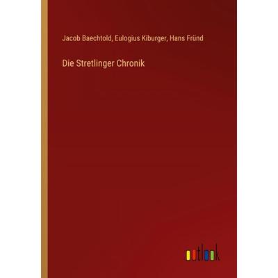 Die Stretlinger Chronik, Taschenbuch von Jacob Baechtold,Eulogius Kiburger,Hans Fründ, Outlook, 978-3-368-52885-0