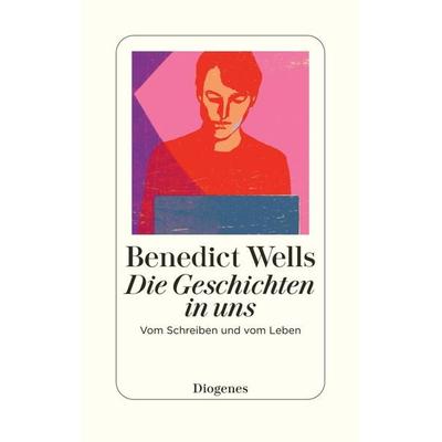 Die Geschichten in uns, Gebundene Ausgabe von Benedict Wells, Diogenes Verlag AG