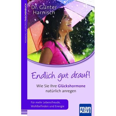 Endlich gut drauf! Wie Sie Ihre Glückshormone natürlich anregen, Taschenbuch von Günter Harnisch, Mankau Verlag