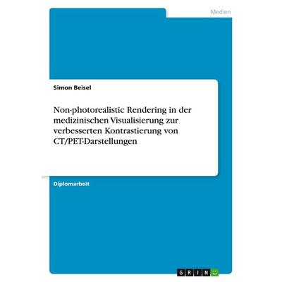 Non-photorealistic Rendering in der medizinischen Visualisierung zur verbesserten Kontrastierung von CT/PET-Darstellungen, Taschenbuch von Simon