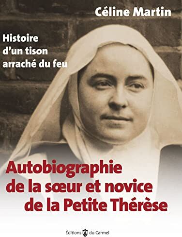 Céline Martin - Autobiographie de la soeur et novice de la petite Thérèse : histoire d'un tison arraché du feu - Preis vom 09.10.2026 07:28:09 h