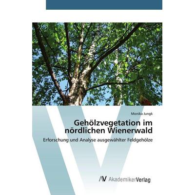 Gehölzvegetation im nördlichen Wienerwald, Taschenbuch von Monika Jungk, AV Akademikerverlag, 978-3-639-80964-0