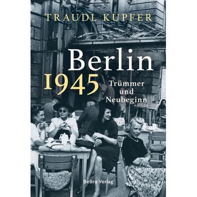 Berlin 1945, Gebundene Ausgabe von Traudl Kupfer, Bebra verlag, 978-3-8148-0320-3