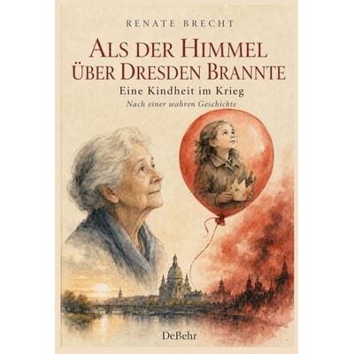 Als der Himmel über Dresden brannte - Eine Kindheit im Krieg - Nach einer wahren Geschichte, Taschenbuch von Renate Brecht, Verlag DeBehr,