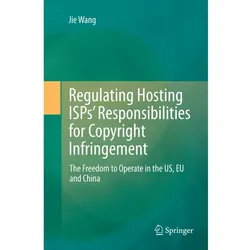 Regulating Hosting ISPs' Responsibilities for Copyright Infringement, Fachbücher von Jie Wang