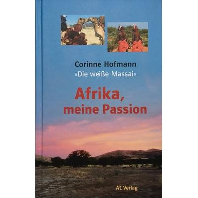 Hofmann, C: Afrika, meine Passion, Gebundene Ausgabe von Corinne Hofmann, A 1 Verlagsgesellschaft