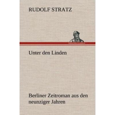 Unter den Linden, Gebundene Ausgabe von Rudolf Stratz, Tredition, 978-3-8472-6239-8