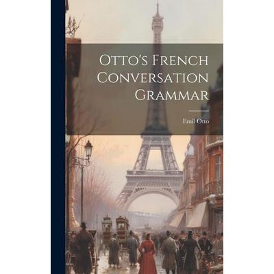 Otto's French Conversation Grammar, Gebundene Ausgabe von Emil Otto, Tradd Street Press, 978-1-02-107983-1
