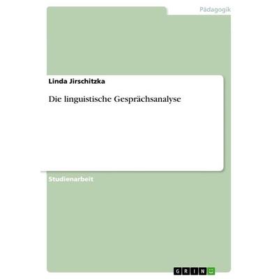 Die linguistische Gesprächsanalyse, Taschenbuch von Linda Jirschitzka, GRIN, 978-3-668-66393-0