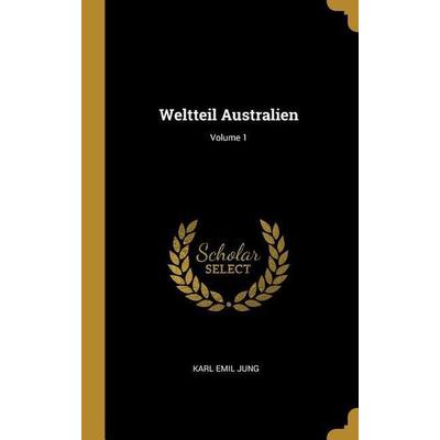 Weltteil Australien; Volume 1, Gebundene Ausgabe von Karl Emil Jung, Creative Media Partners, LLC, 978-0-270-85138-0