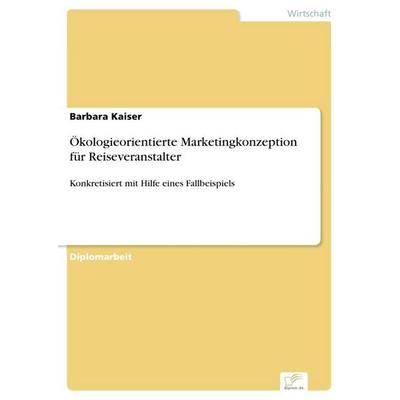 Ökologieorientierte Marketingkonzeption für Reiseveranstalter, Taschenbuch von Barbara Kaiser, GRIN, 978-3-8386-2367-2