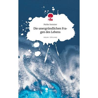 Die unergründlichen Fragen des Lebens. Life is a Story - story.one, Gebundene Ausgabe von Meike Sommer, Storylution, 978-3-7115-8288-1