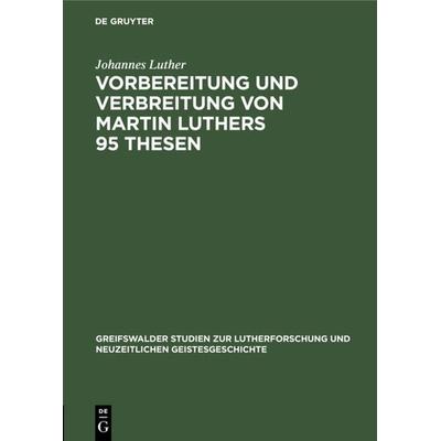 Vorbereitung und Verbreitung von Martin Luthers 95 Thesen, Gebundene Ausgabe von Johannes Luther, De Gruyter, 978-3-11-128480-4