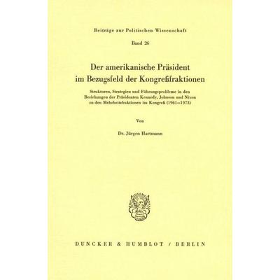 Der amerikanische Präsident im Bezugsfeld der Kongreßfraktionen., Taschenbuch von Jürgen Hartmann, Duncker & Humblot, 978-3-428-03812-1