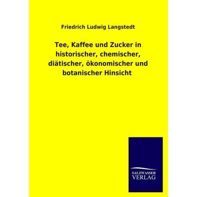 Tee, Kaffee und Zucker in historischer, chemischer, diätischer, ökonomischer und botanischer Hinsicht, Taschenbuch von Friedrich Ludwig Langstedt,
