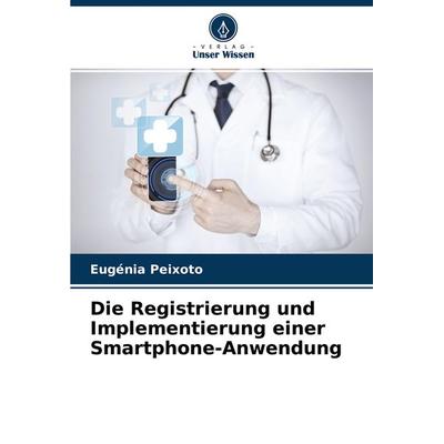 Die Registrierung und Implementierung einer Smartphone-Anwendung, Taschenbuch von Eugénia Peixoto, Verlag Unser Wissen, 978-620-4-44006-4